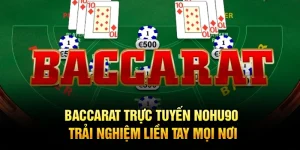 Baccarat Trực Tuyến Nohu90 – Trải Nghiệm Liền Tay Mọi Nơi