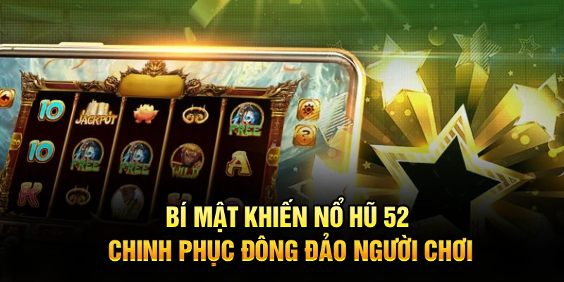 Bí mật khiến nổ hũ 52 chinh phục đông đảo người chơi
