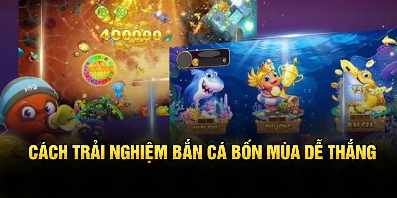 Cách trải nghiệm bắn cá bốn mùa dễ thắng