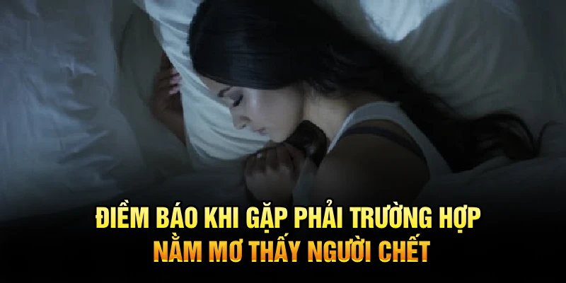 Điềm báo khi gặp phải trường hợp nằm mơ thấy người chết