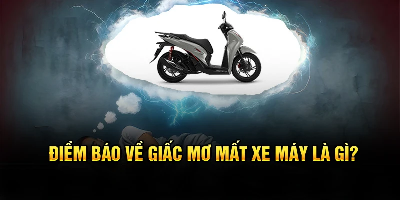 Điềm báo về giấc mơ mất xe máy là gì?