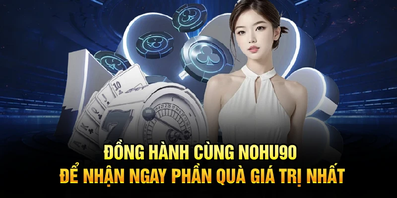 Đồng hành cùng Nohu90 để nhận ngay phần quà giá trị nhất