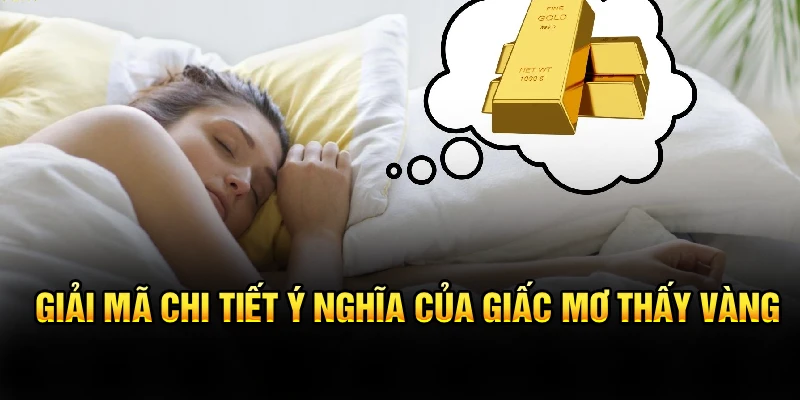 Giải mã chi tiết ý nghĩa của giấc mơ thấy vàng