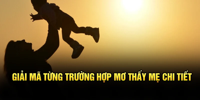 Giải mã từng trường hợp mơ thấy mẹ chi tiết