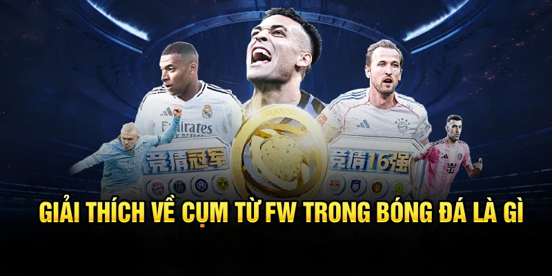 Giải thích về cụm từ FW trong bóng đá là gì