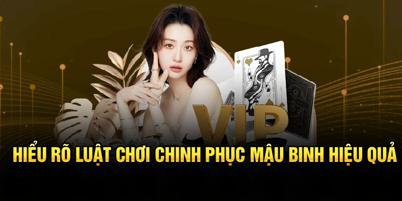 Hiểu rõ luật chơi, chinh phục Mậu Binh hiệu quả