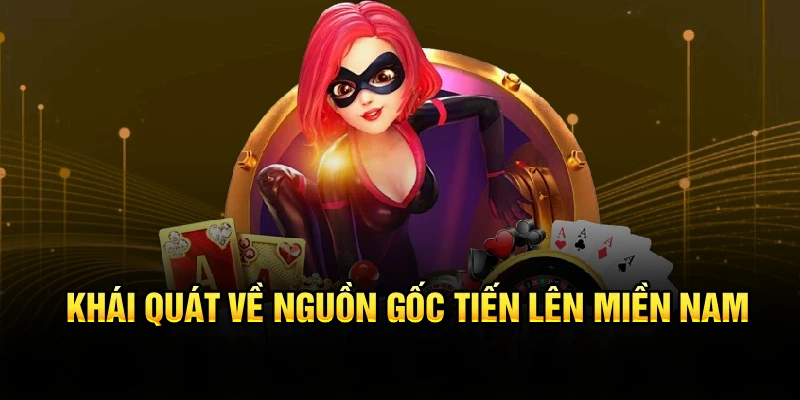 Khái quát về nguồn gốc cơ bản Tiến lên miền Nam