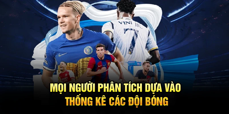 Mọi người phân tích dựa vào thống kê các đội bóng