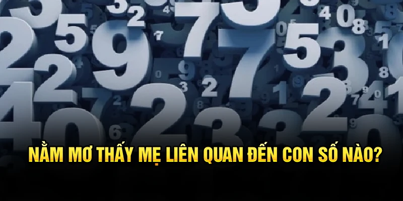 Nằm mơ thấy mẹ liên quan đến con số nào?