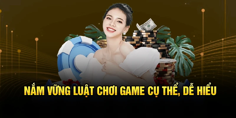 Nắm vững luật chơi game cụ thể, dễ hiểu