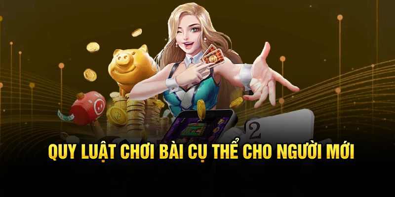 Quy luật chơi bài cụ thể cho người mới