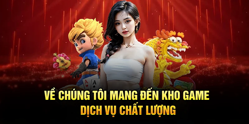 Về chúng tôi mang đến kho game, dịch vụ chất lượng