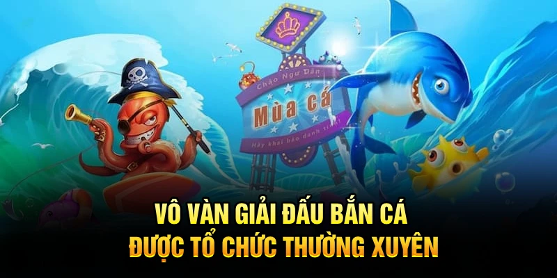 Vô vàn giải đấu bắn cá được tổ chức thường xuyên