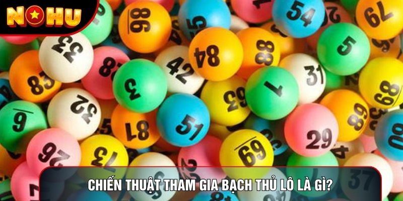 Chiến thuật tham gia bạch thủ lô là gì? Chiến thuật tham gia bạch thủ lô là gì?