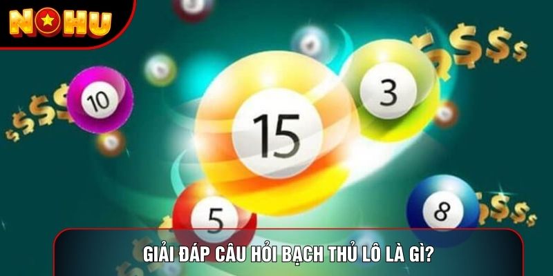 Giải đáp câu hỏi bạch thủ lô là gì? Giải đáp câu hỏi bạch thủ lô là gì?